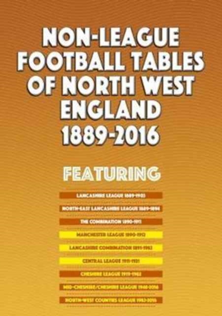 Non-League Football Tables of North West England 1889-2016, Paperback / softback Book