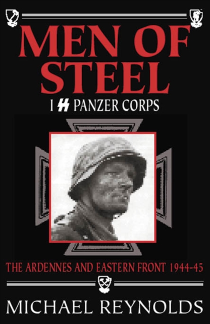 Men of Steel : 1st SS Panzer Corps, 1944-45 - The Ardennes and Eastern Front, Hardback Book