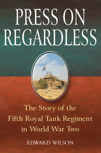 Press on Regardless : The Story of the Fifth Royal Tank Regiment in WWII, Hardback Book