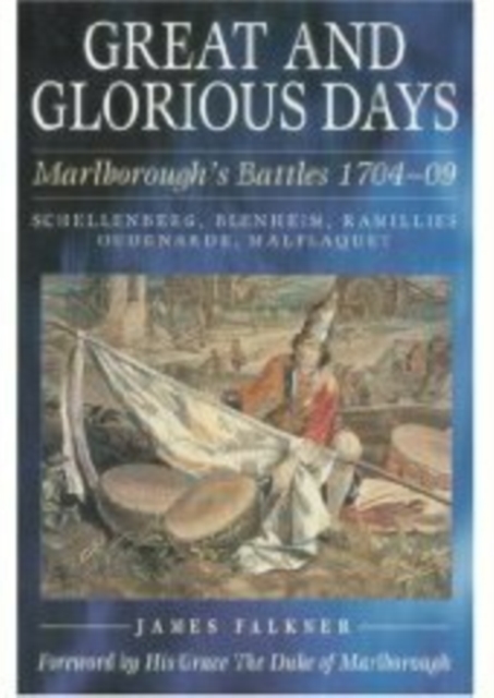 Great and Glorious Days: Marlborough's Battles 1704-09 : Schellenberg, Blenheim, Ramillies, Oudenarde, Malplaquet, Paperback / softback Book
