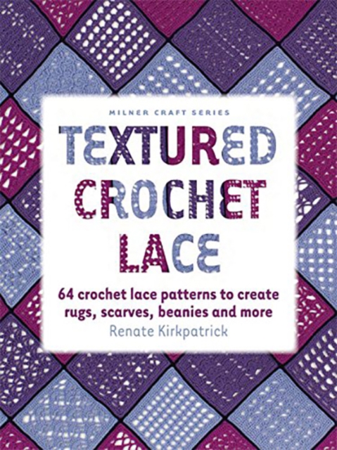 Textured Crochet Lace : 64 Lace Patterns to Create Rugs,Scarves, Beanies and More, Paperback / softback Book