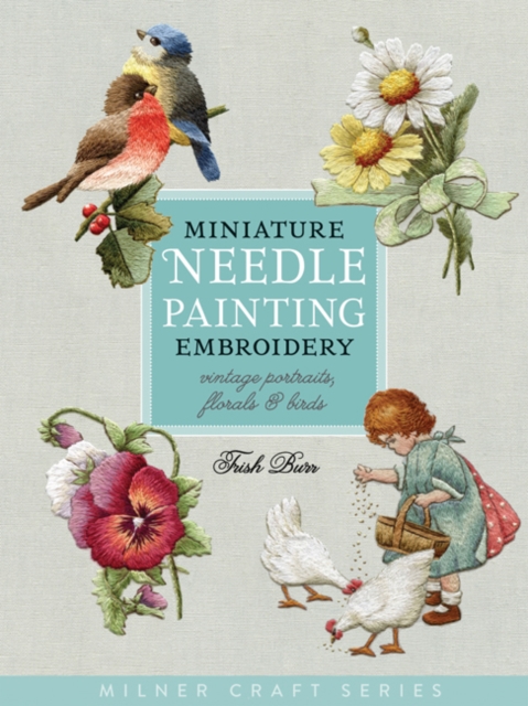 Miniature Needle Painting Embroidery : Vintage Portraits, Florals & Birds, Paperback / softback Book
