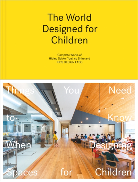 The World Designed for Children : Complete Works of Hibino Sekkei Youji no Shiro and KIDS DESIGN LABO, Hardback Book