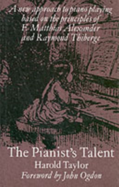 The Pianist's Talent : A New Approach to Piano Playing Based on the Principles of F. Matthias Alexander and Raymond Thiberge, Paperback / softback Book