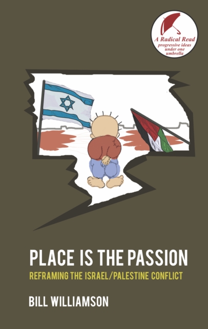Place is the Passion : Reframing the Israel/Palestine Conflict, Paperback / softback Book