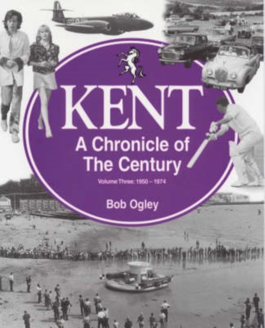 Kent: A Chronicle of the Century : 1950-74 Volume 3, Paperback / softback Book