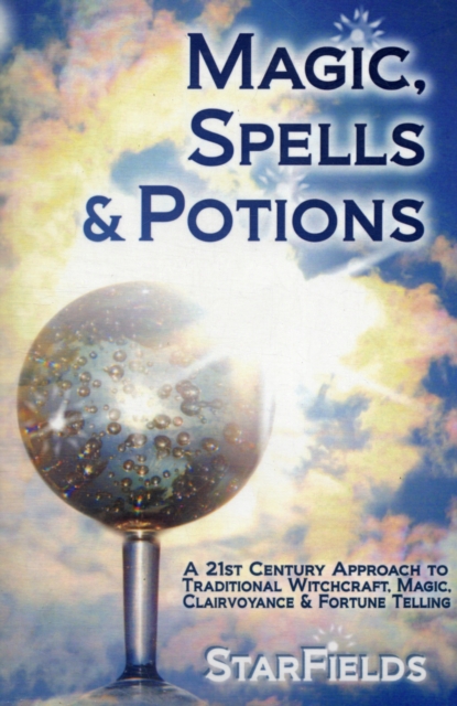 Magic, Spells and Potions : 21st Century Approach to Traditional Witchcraft, Magic, Clairvoyance and Fortune Telling, Paperback / softback Book