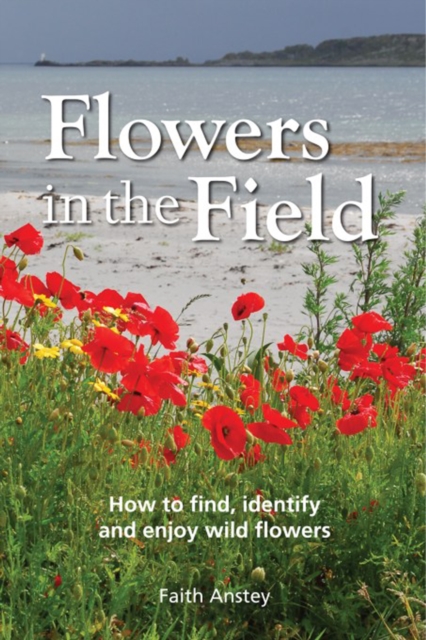 Flowers in the Field : How to Find, Identify and Enjoy Wild Flowers, Hardback Book
