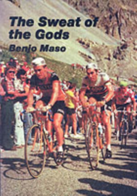 The Sweat of the Gods : Myths and Legends of Bicycle Racing, Paperback / softback Book