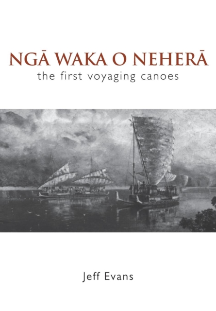 Nga Waka O Nehera : The First Voyaging Canoes, Paperback Book
