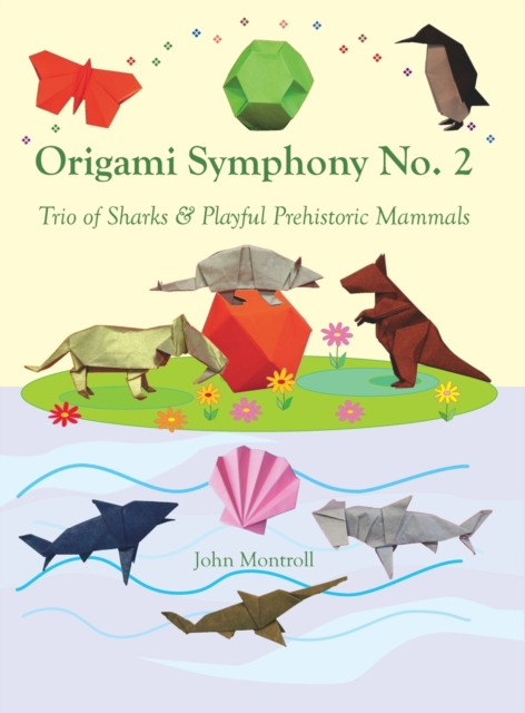 Origami Symphony No. 2 : Trio of Sharks & Playful Prehistoric Mammals, Hardback Book