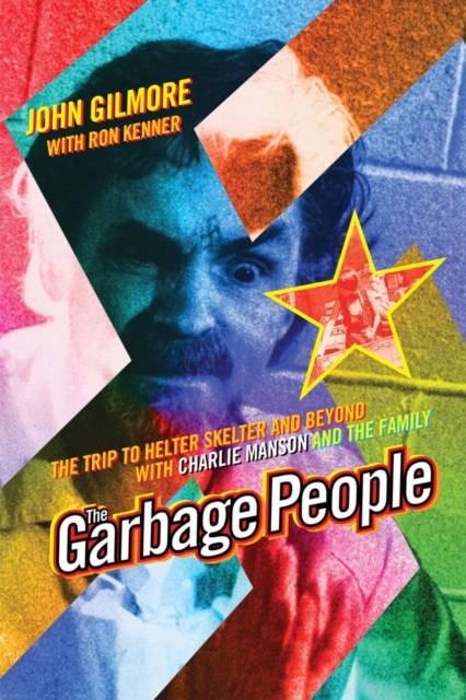The Garbage People : The Trip to Helter Skelter and Beyond with Charlie Manson and The Family, Paperback / softback Book