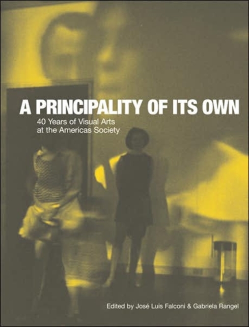 A Principality of its Own - 40 Years of Visual Arts at the Americas Society, Paperback / softback Book