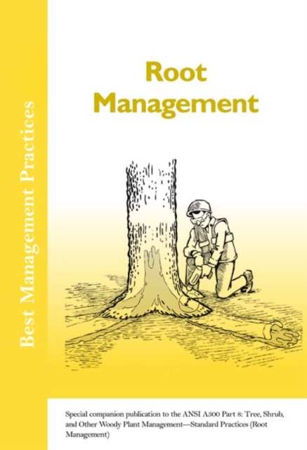 Root Management : Special companion publication to the ANSI 300 Part 8: Tree, Shrub, and Other Woody Plant Management - Standard Practices (Root Management), Paperback / softback Book