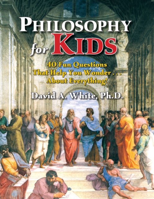 Philosophy for Kids : 40 Fun Questions That Help You Wonder About Everything!, Paperback / softback Book