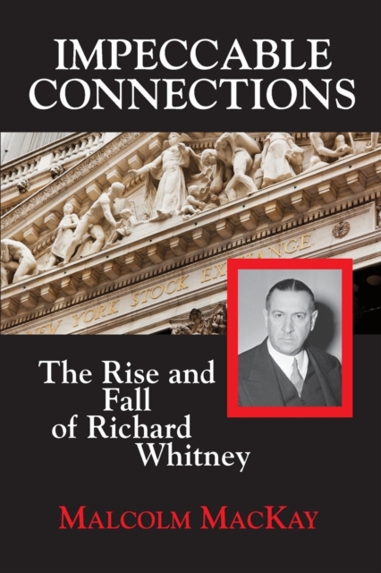 Impeccable Connections : The Rise & Fall of Richard Whitney, Paperback / softback Book