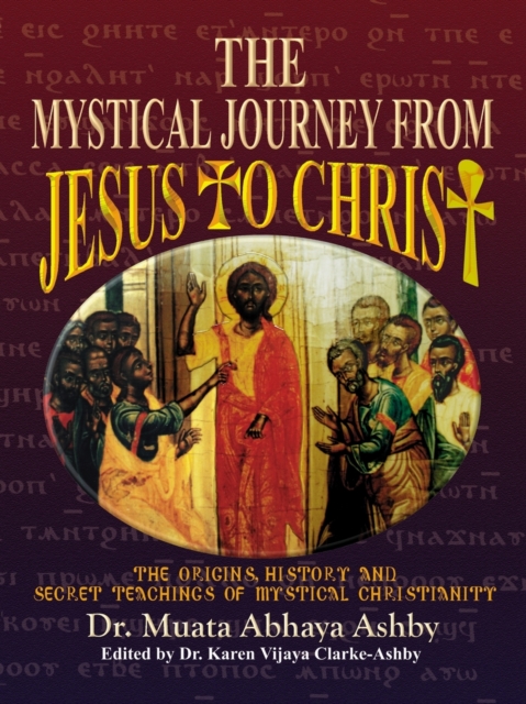 The Mystical Journey from Jesus to Christ : The Origins, History & Secret Teachings of Mystical Christianity, Paperback / softback Book