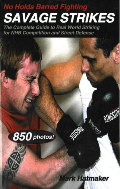 No Holds Barred Fighting: Savage Strikes : The Complete Guide to Real World Striking for NHB Competition and Street Defense, Paperback / softback Book