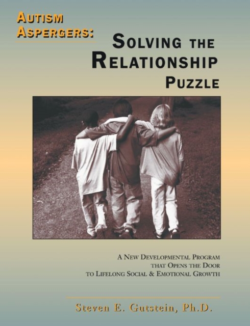 Autism Aspergers: Solving the Relationship Puzzle : A New Developmental Program That Opens the Door to Lifelong Social and Emotional Growth, Paperback / softback Book
