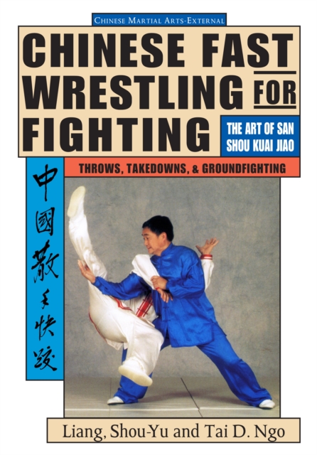Chinese Fast Wrestling : The Art of San Shou Kuai Jiao Throws, Takedowns, & Ground-Fighting, Paperback / softback Book