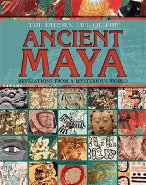 The Hidden Life of the Ancient Maya : Revelations from a Mysterious World, Hardback Book
