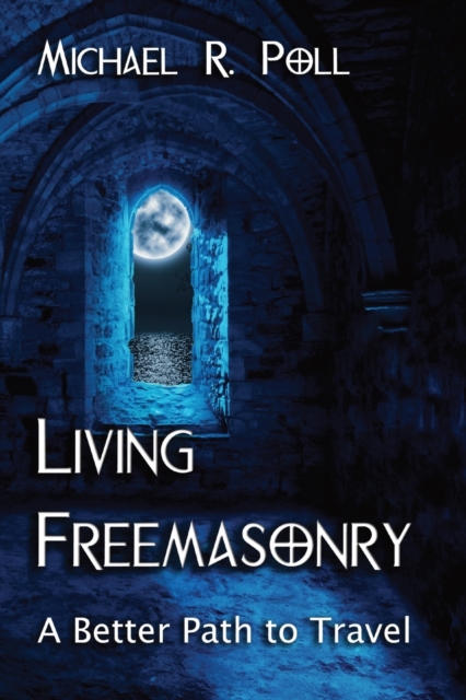 Living Freemasonry : A Better Path to Travel, Paperback / softback Book