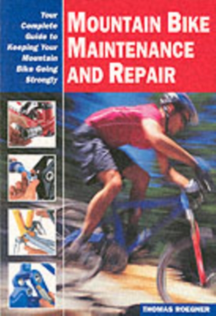 Mountain Bike Maintenance and Repair : The Full-Color Guide to Fixing Your Mountain Bike, Paperback Book