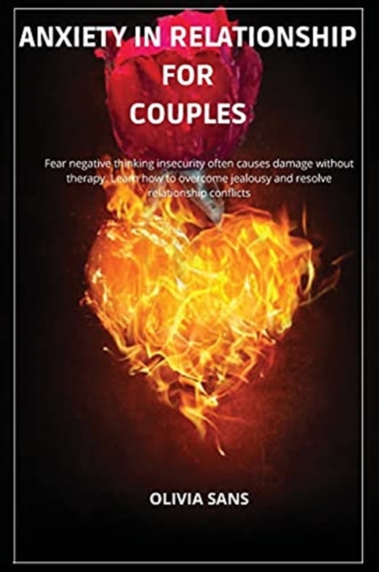 Anxiety in Relationship for Couples : Fear negative thinking insecurity often causes damage without therapy. Learn how to overcome jealousy and resolve relationship conflicts, Paperback / softback Book