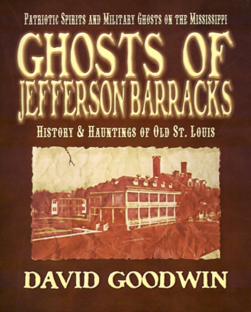 Ghosts of Jefferson Barracks : History & Hauntings of Old St. Louis, Paperback / softback Book