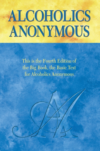 Alcoholics Anonymous, Fourth Edition : The official "Big Book" from Alcoholic Anonymous, EPUB eBook