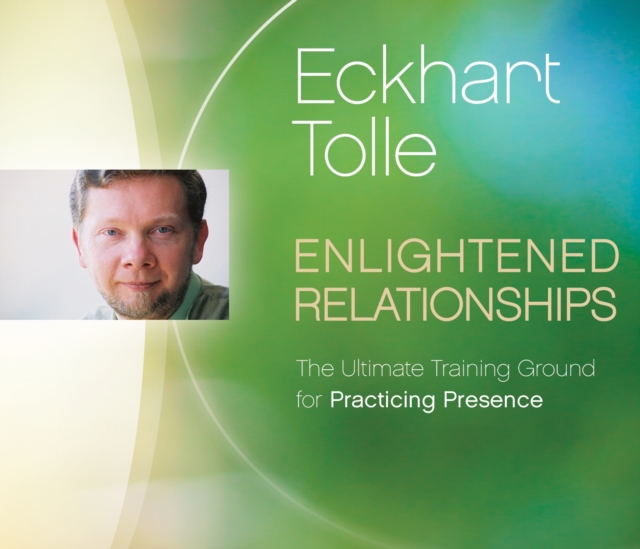 Enlightened Relationships : The Ultimate Training Ground for Practicing Presence, CD-Audio Book