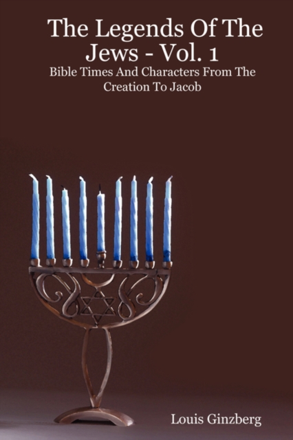 The Legends Of The Jews - Vol. 1 : Bible Times And Characters From The Creation To Jacob, Paperback Book