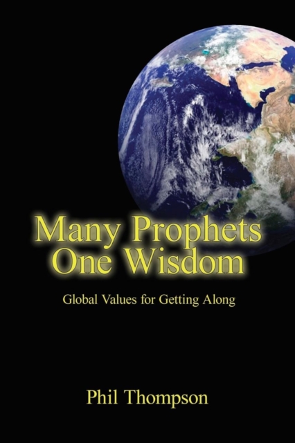 Many Prophets, One Wisdom : Global Values for Getting Along, Paperback / softback Book