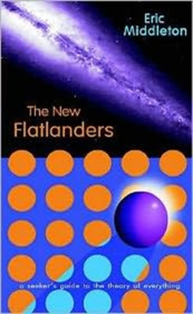 The New Flatlanders : A Seekers Guide to the Theory of Everything, Paperback / softback Book