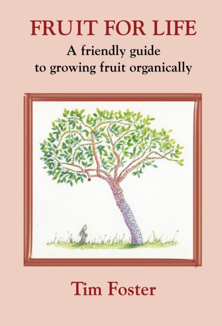 FRUIT FOR LIFE : A FRIENDLY GUIDE TO GROWING FRUIT ORGANICALLY, Paperback / softback Book