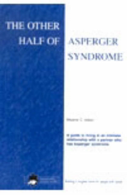 The Other Half of Asperger Syndrome : A Guide to Living in an Intimate Relationship with a Partner Who Has Asperger Syndrome, Paperback / softback Book