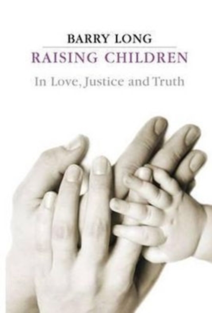 Raising Children in Love, Justice and Truth : In Love, Justice and Truth, Paperback / softback Book