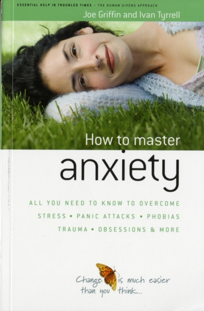 How to Master Anxiety : All You Need to Know to Overcome Stress, Panic Attacks, Trauma, Phobias, Obsessions and More, Paperback / softback Book