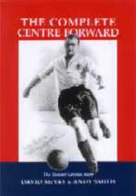 The Complete Centre-forward : The Story of Tommy Lawton, Hardback Book
