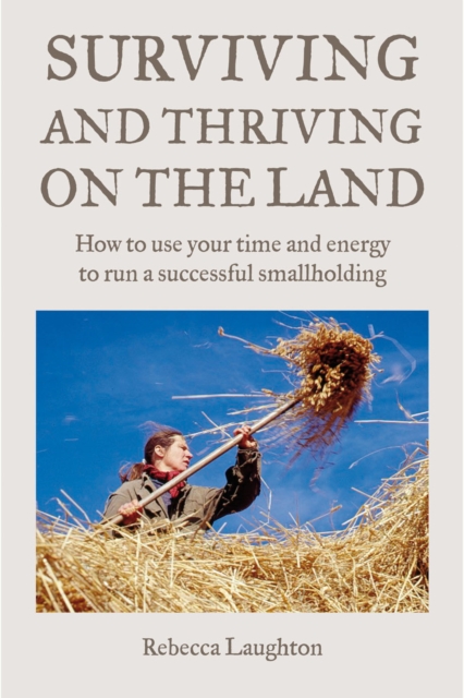 Surviving and Thriving on the Land : How to Use Your Spare Time and Energy to Run a Successful Smallholding, Paperback Book