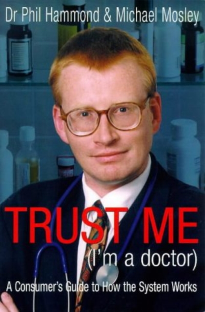 Trust Me (I'm a Doctor) : An Insider's Guide to Getting the Most Out of the Health Service, Paperback / softback Book