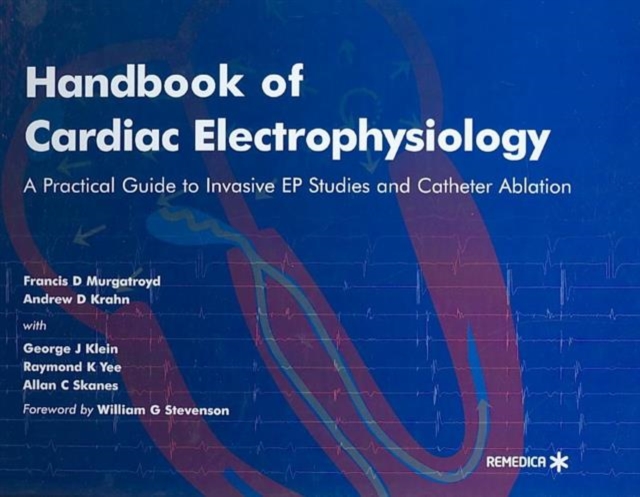 Handbook of Cardiac Electrophysiology : A Practical Guide to Invasive EP Studies and Catheter Ablation, Hardback Book