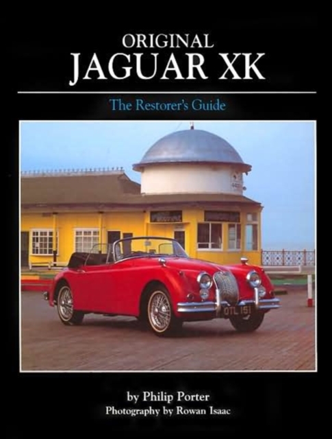 Original Jaguar XK : The Restorer's Guide to XK120, XK140 and XK150 Roadster, Drophead Coupe and Fixed-head Coupe, Hardback Book