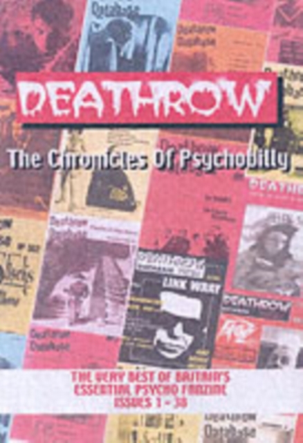 Deathrow: The Chronicles Of Psychobilly : The Very Best of Britain's Essential PSycho Fanzine, Issues 1-38, Paperback / softback Book