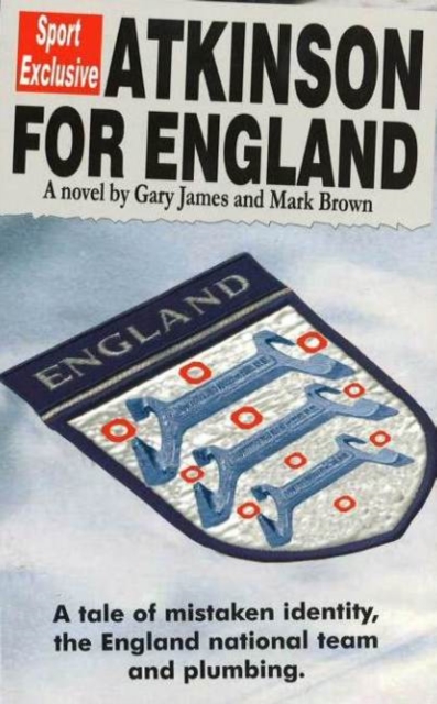 Atkinson For England : A Tale of Mistaken Identity, the England National Team & Plumbing, Paperback / softback Book