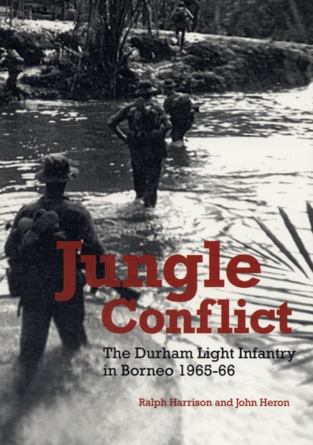 Jungle Conflict : The Durham Light Infantry in Borneo 1965-66, Paperback Book
