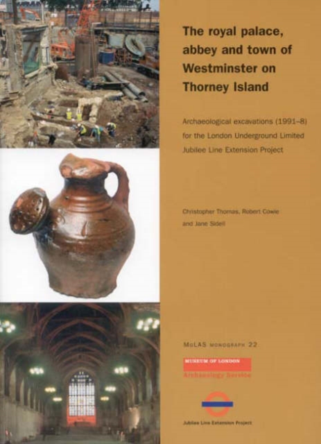 Royal palace, abbey and town of Westminster on Thorney Island : Archaeological Excavations (1991-8) for the London Underground Limited Jubilee Line Extension Project, Paperback / softback Book