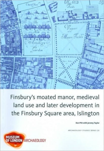 Finsbury's Moated Manor House, medieval land use and later development in the Moorfields area, Islington, Paperback / softback Book