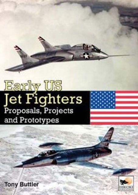 Early US Jet Fighters : Proposals, Projects and Prototypes, Hardback Book