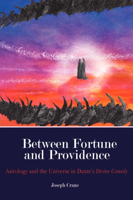 Between Fortune and Providence : Astrology and the Universe in Dante's Divine Comedy, Paperback / softback Book